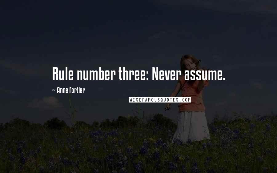 Anne Fortier Quotes: Rule number three: Never assume.