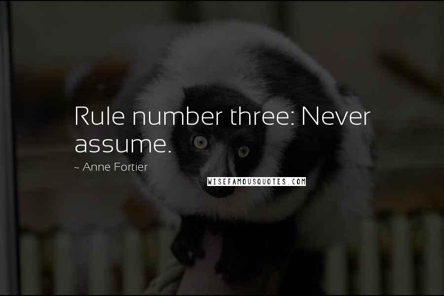 Anne Fortier Quotes: Rule number three: Never assume.