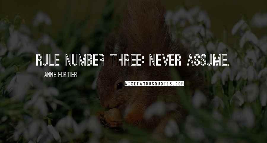 Anne Fortier Quotes: Rule number three: Never assume.