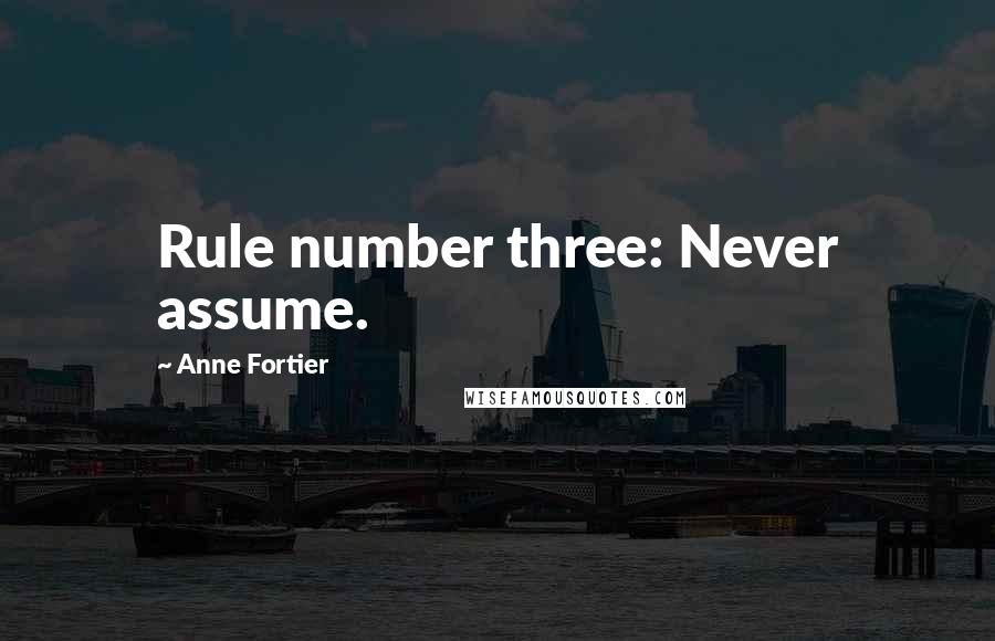 Anne Fortier Quotes: Rule number three: Never assume.