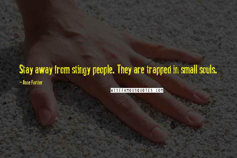 Anne Fortier Quotes: Stay away from stingy people. They are trapped in small souls.