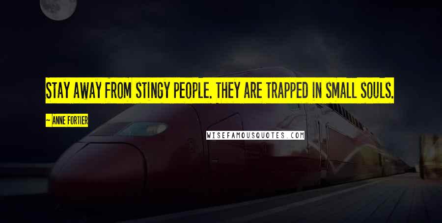 Anne Fortier Quotes: Stay away from stingy people. They are trapped in small souls.