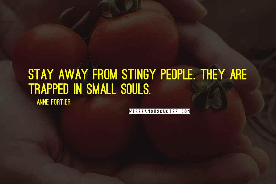 Anne Fortier Quotes: Stay away from stingy people. They are trapped in small souls.