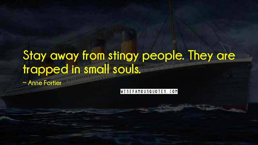 Anne Fortier Quotes: Stay away from stingy people. They are trapped in small souls.