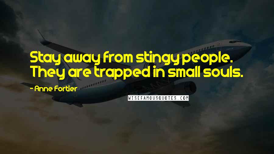 Anne Fortier Quotes: Stay away from stingy people. They are trapped in small souls.