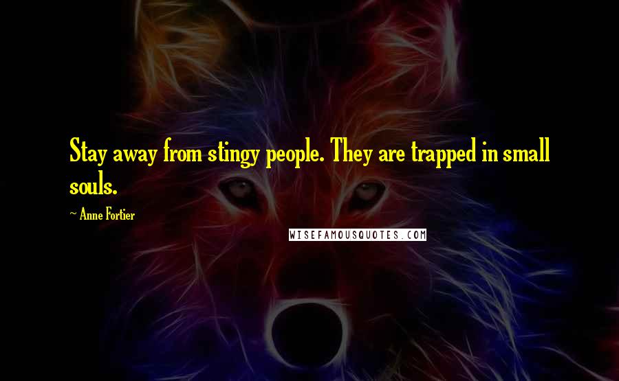 Anne Fortier Quotes: Stay away from stingy people. They are trapped in small souls.