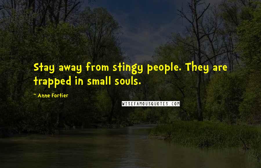 Anne Fortier Quotes: Stay away from stingy people. They are trapped in small souls.