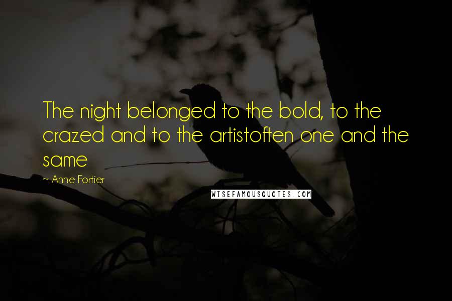 Anne Fortier Quotes: The night belonged to the bold, to the crazed and to the artistoften one and the same