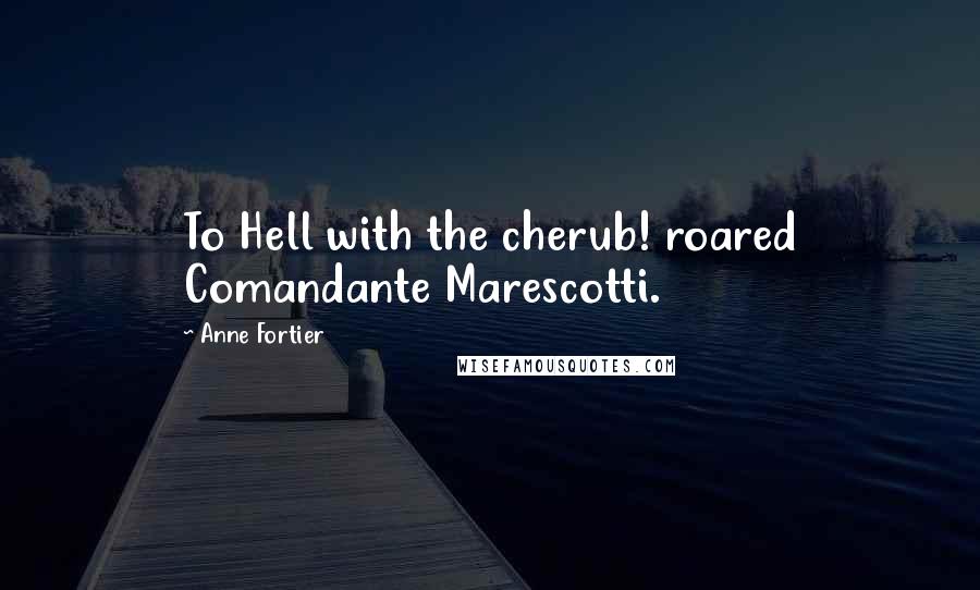 Anne Fortier Quotes: To Hell with the cherub! roared Comandante Marescotti.