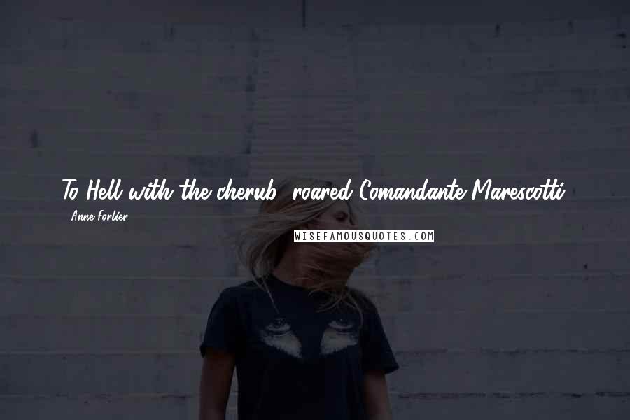 Anne Fortier Quotes: To Hell with the cherub! roared Comandante Marescotti.