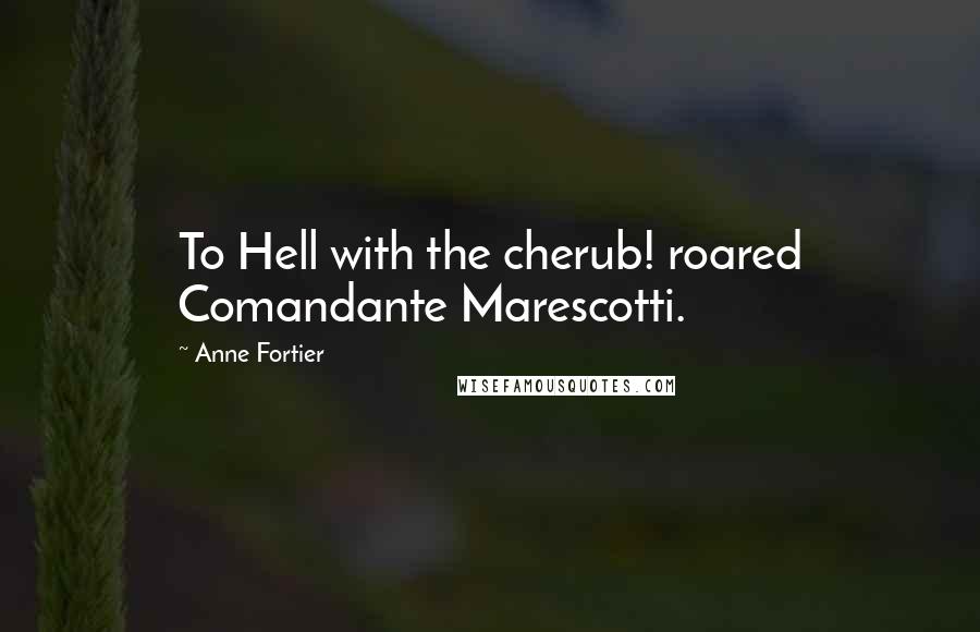 Anne Fortier Quotes: To Hell with the cherub! roared Comandante Marescotti.