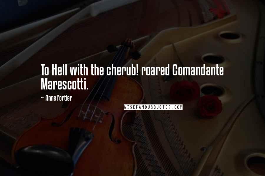 Anne Fortier Quotes: To Hell with the cherub! roared Comandante Marescotti.