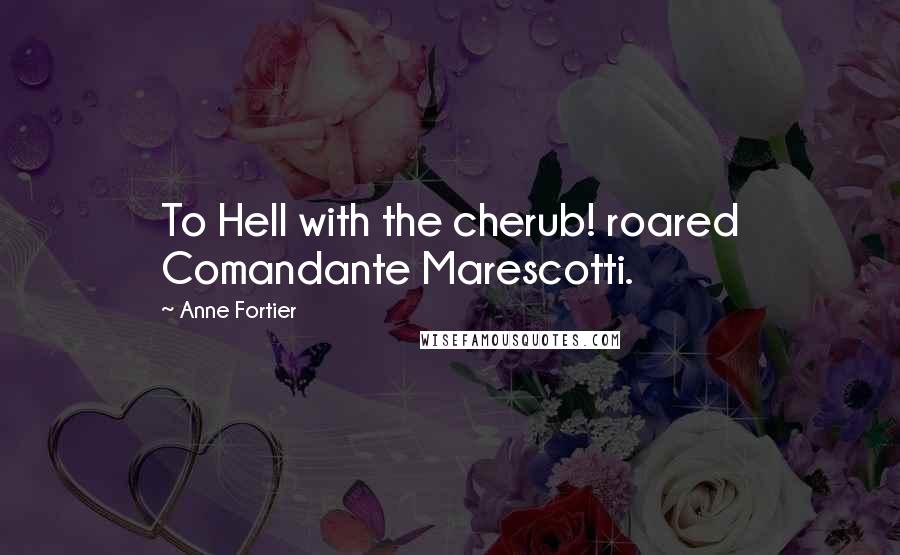 Anne Fortier Quotes: To Hell with the cherub! roared Comandante Marescotti.