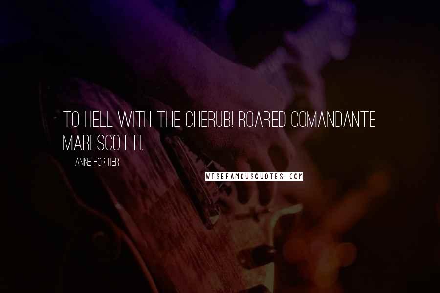 Anne Fortier Quotes: To Hell with the cherub! roared Comandante Marescotti.
