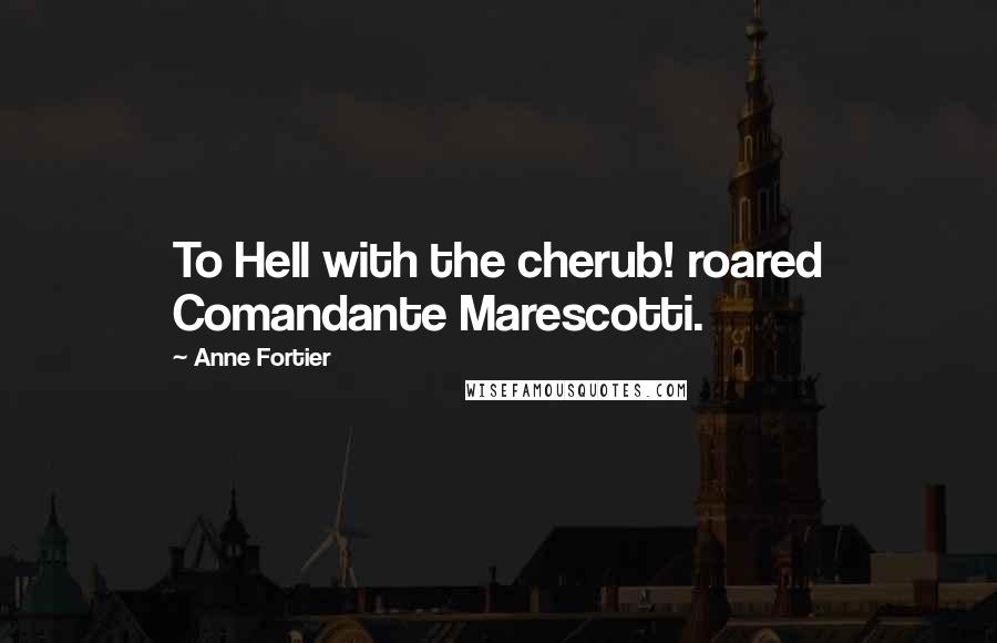 Anne Fortier Quotes: To Hell with the cherub! roared Comandante Marescotti.