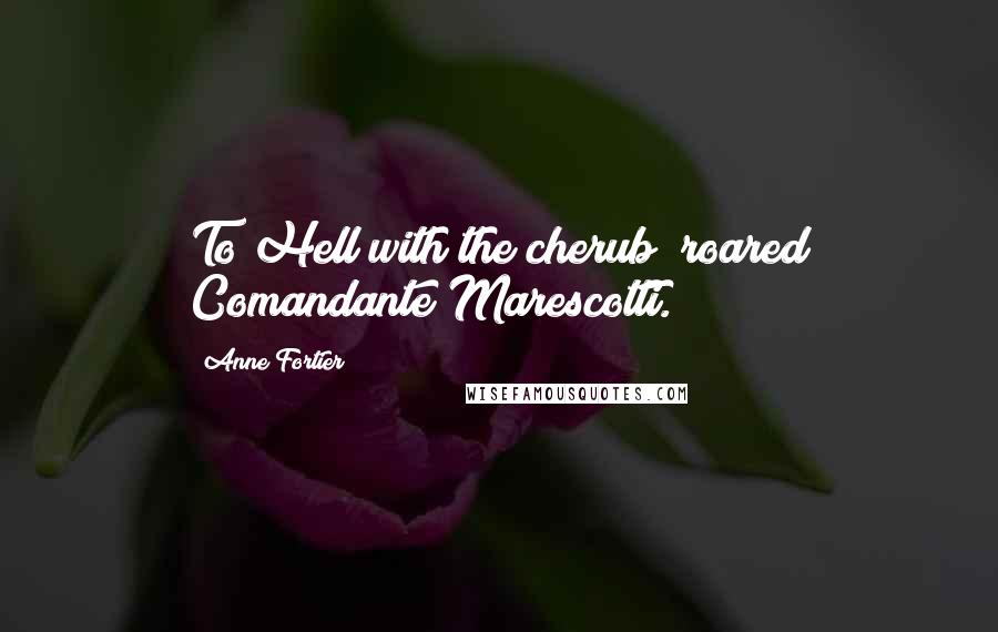 Anne Fortier Quotes: To Hell with the cherub! roared Comandante Marescotti.