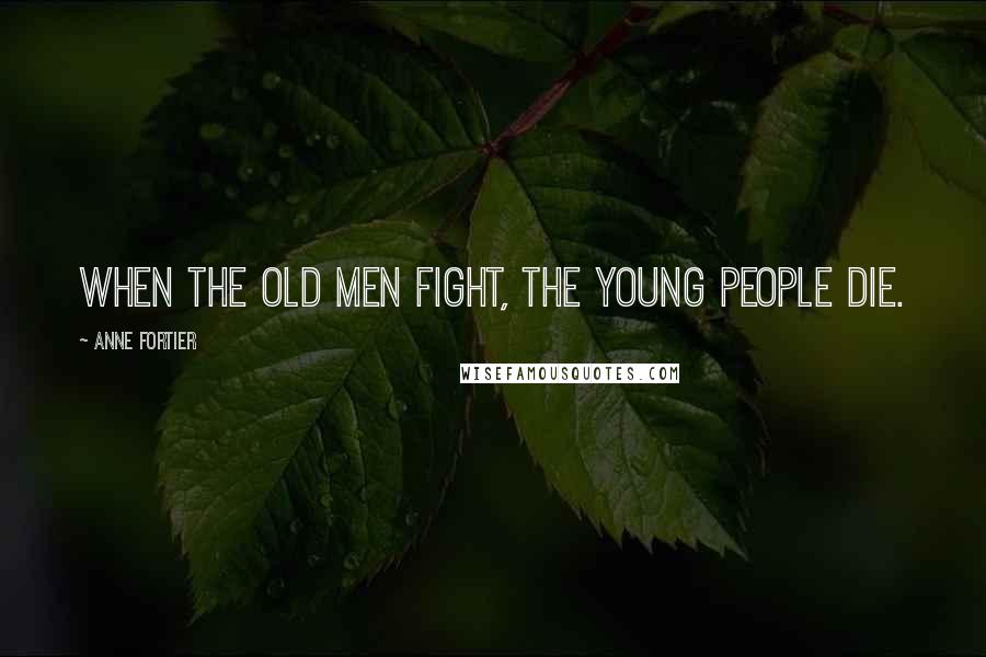 Anne Fortier Quotes: When the old men fight, the young people die.