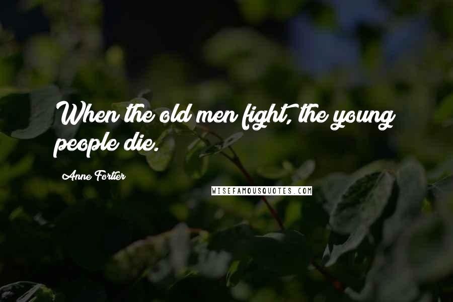 Anne Fortier Quotes: When the old men fight, the young people die.