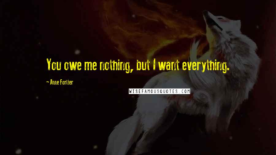 Anne Fortier Quotes: You owe me nothing, but I want everything.