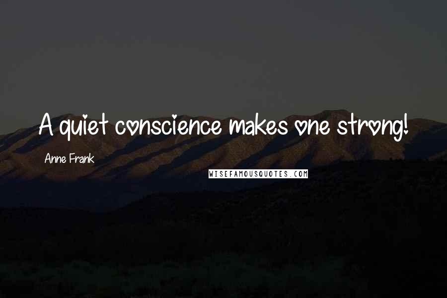 Anne Frank Quotes: A quiet conscience makes one strong!