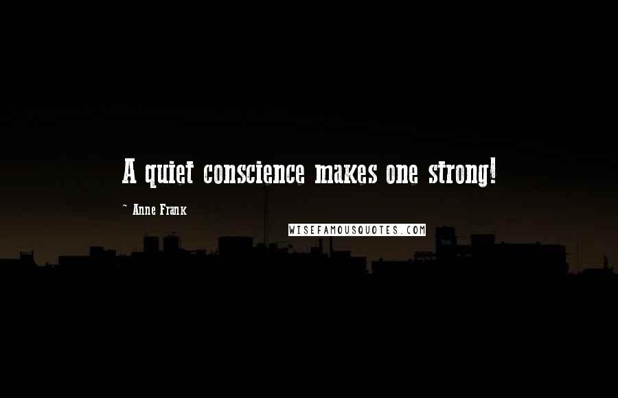 Anne Frank Quotes: A quiet conscience makes one strong!