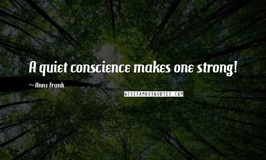 Anne Frank Quotes: A quiet conscience makes one strong!