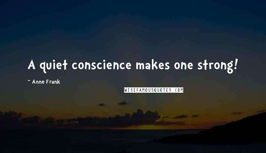 Anne Frank Quotes: A quiet conscience makes one strong!