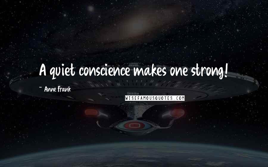 Anne Frank Quotes: A quiet conscience makes one strong!