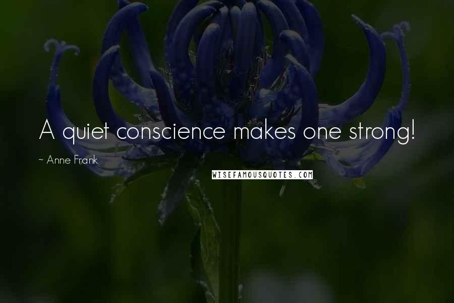 Anne Frank Quotes: A quiet conscience makes one strong!