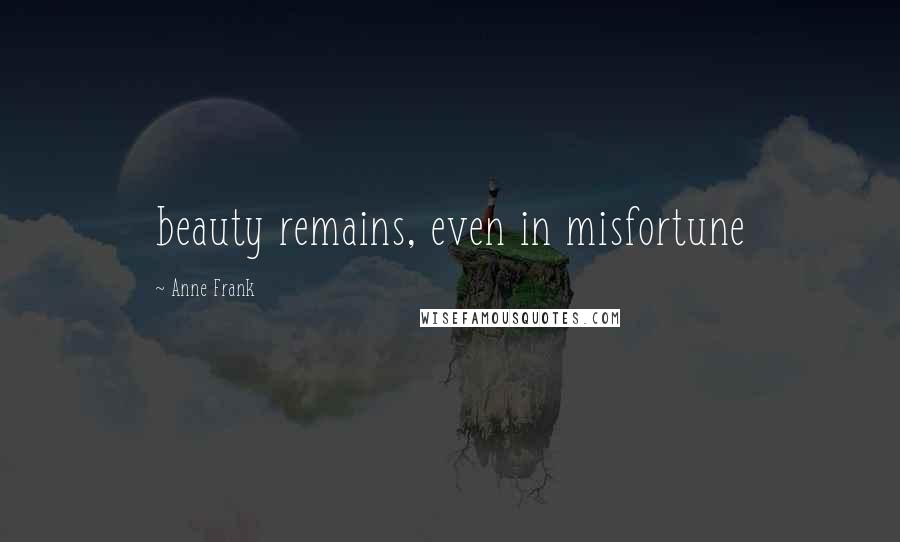 Anne Frank Quotes: beauty remains, even in misfortune