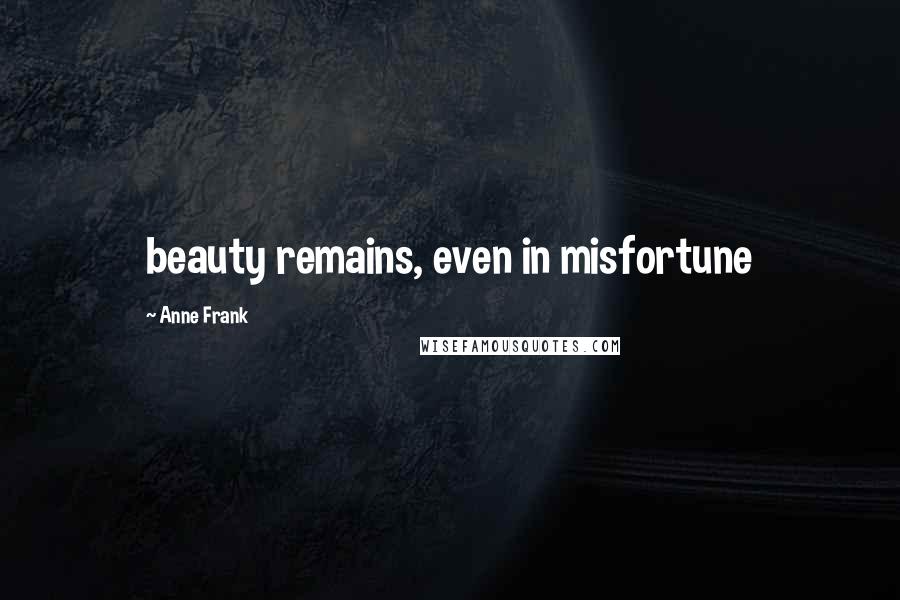 Anne Frank Quotes: beauty remains, even in misfortune