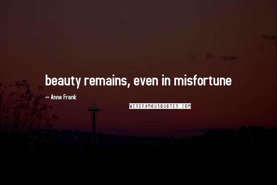 Anne Frank Quotes: beauty remains, even in misfortune