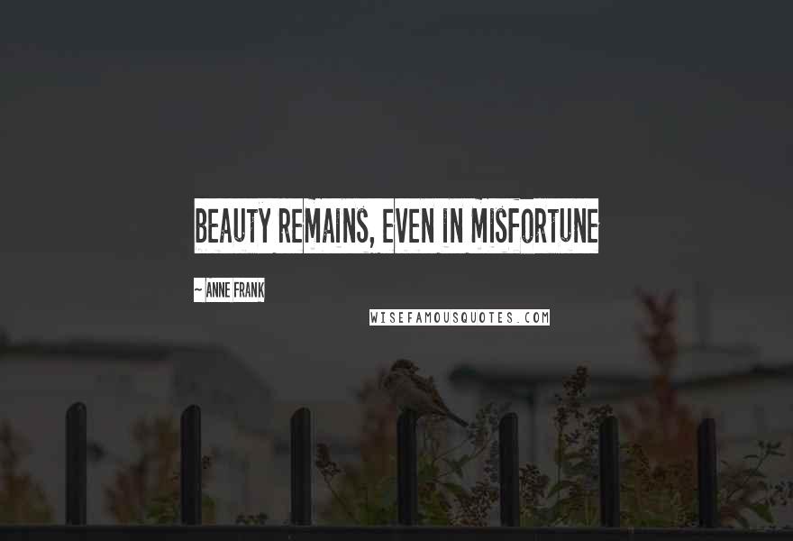 Anne Frank Quotes: beauty remains, even in misfortune