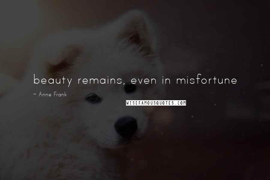 Anne Frank Quotes: beauty remains, even in misfortune