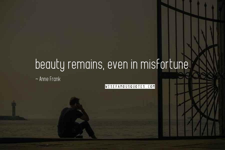 Anne Frank Quotes: beauty remains, even in misfortune