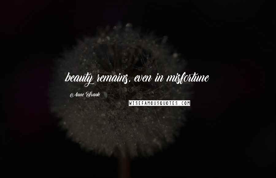 Anne Frank Quotes: beauty remains, even in misfortune