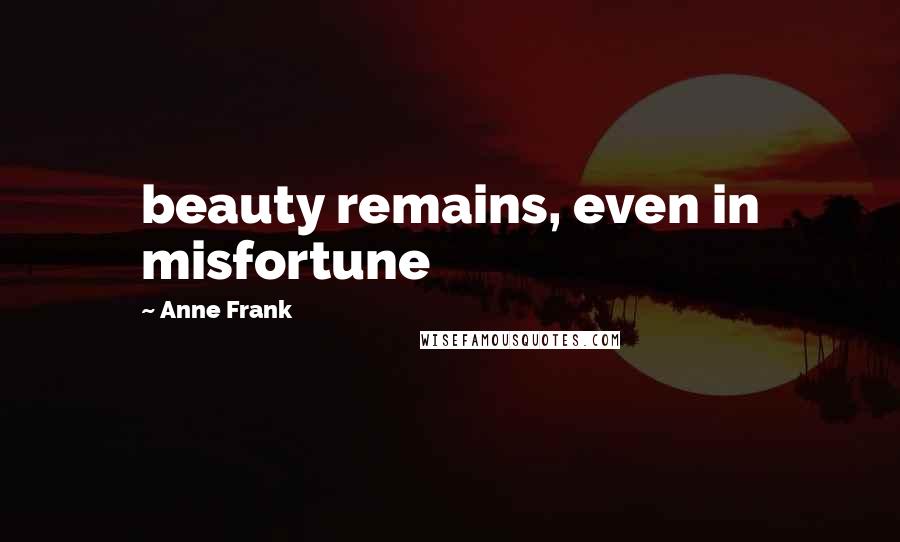 Anne Frank Quotes: beauty remains, even in misfortune