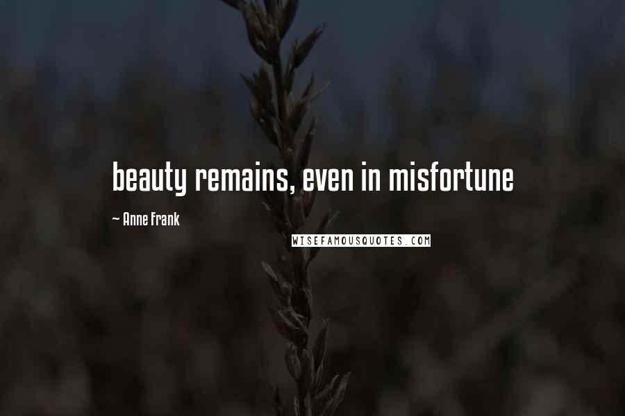 Anne Frank Quotes: beauty remains, even in misfortune