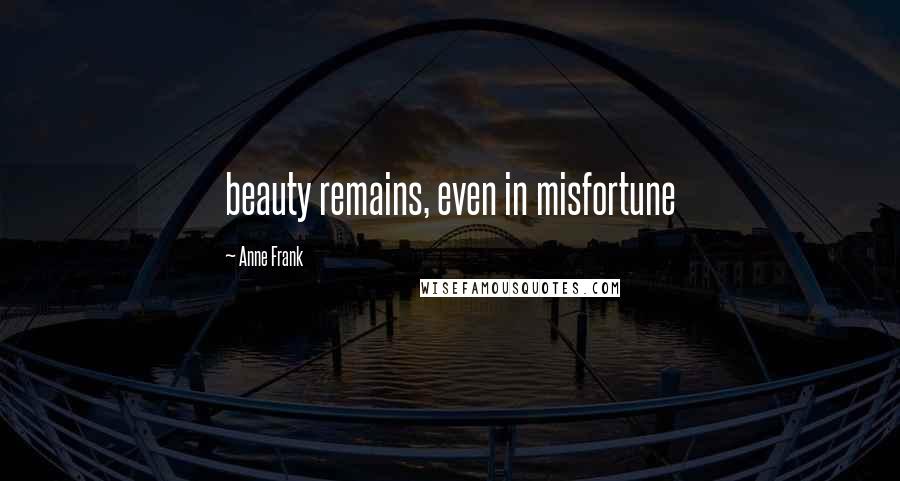 Anne Frank Quotes: beauty remains, even in misfortune