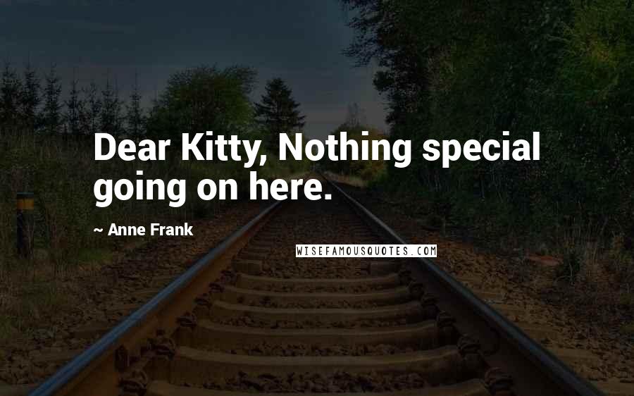 Anne Frank Quotes: Dear Kitty, Nothing special going on here.