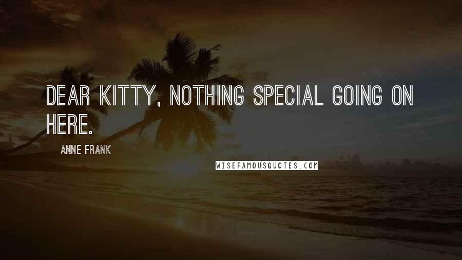 Anne Frank Quotes: Dear Kitty, Nothing special going on here.