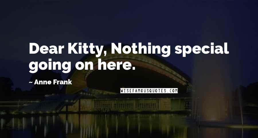 Anne Frank Quotes: Dear Kitty, Nothing special going on here.