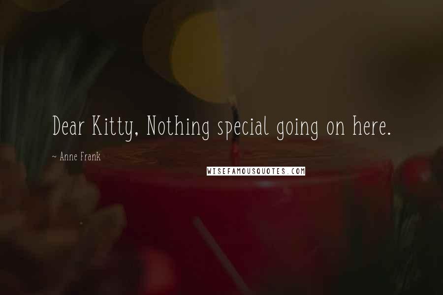 Anne Frank Quotes: Dear Kitty, Nothing special going on here.