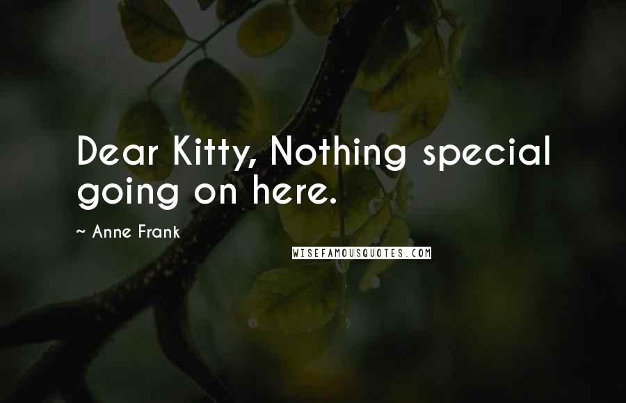 Anne Frank Quotes: Dear Kitty, Nothing special going on here.