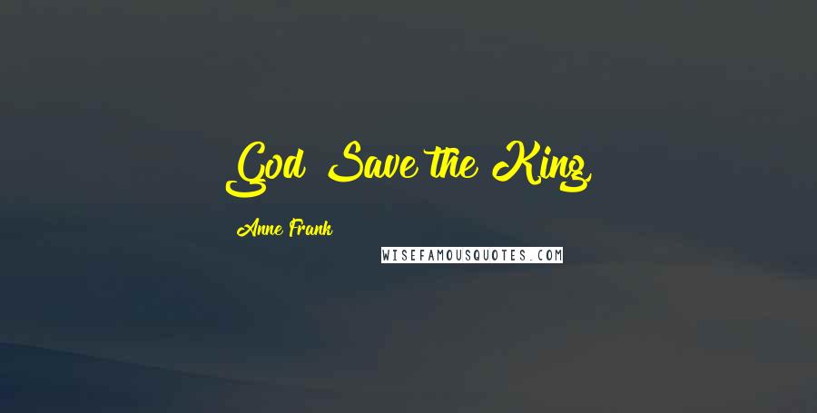 Anne Frank Quotes: God Save the King,