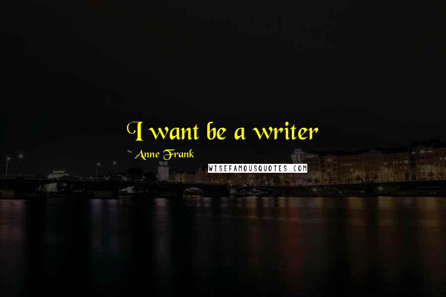 Anne Frank Quotes: I want be a writer
