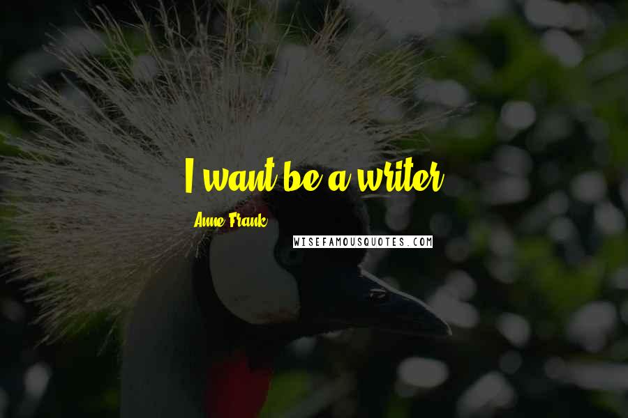 Anne Frank Quotes: I want be a writer