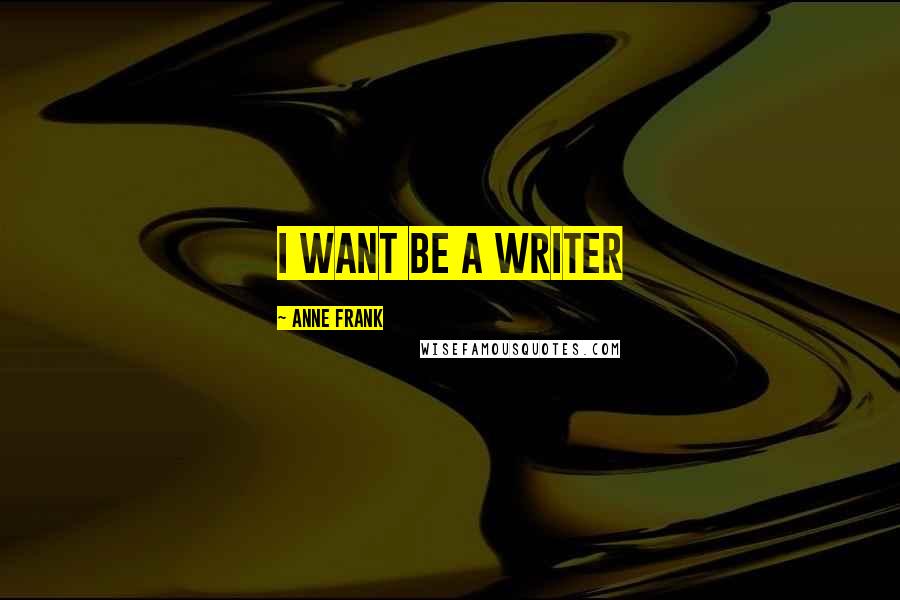 Anne Frank Quotes: I want be a writer