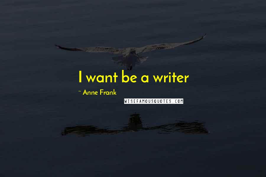 Anne Frank Quotes: I want be a writer