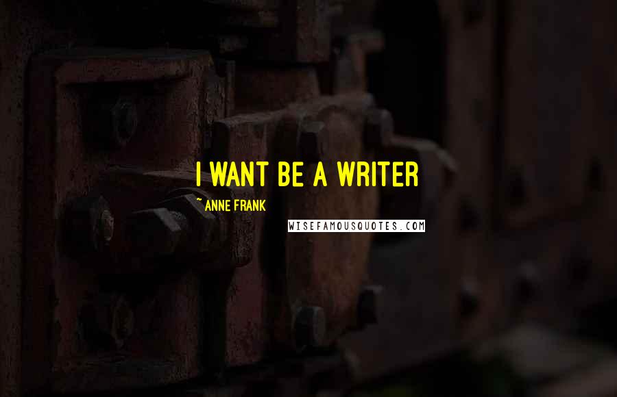 Anne Frank Quotes: I want be a writer